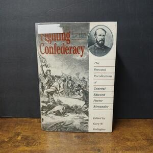 FIGHTING FOR THE CONFEDERACY, Personal Recollections of General Porter Alexander